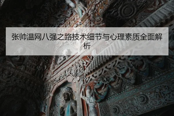 张帅温网八强之路技术细节与心理素质全面解析 - KAIYUN SPORTS